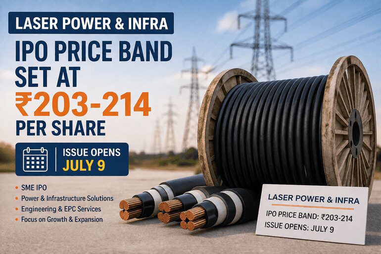 Laser Power & Infra IPO Price Band Set at ₹203-214; Public Issue Opens on July 9 Laser Power & Infra IPO Price Band Set at ₹203-214; Public Issue Opens on July 9